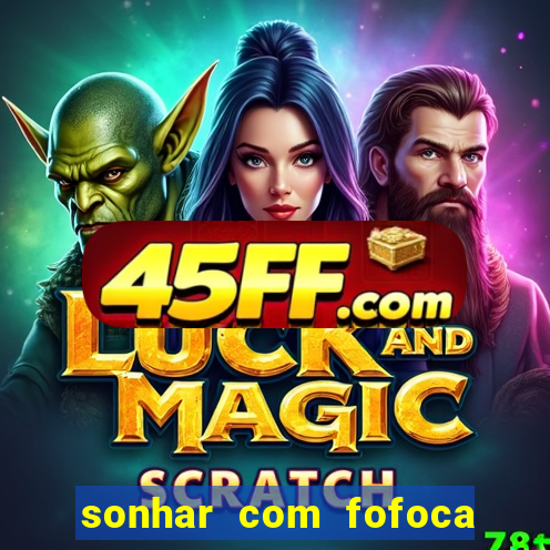 sonhar com fofoca jogo do bicho